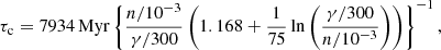 $$ \begin{aligned}&\tau _{\rm c} = 7934\,\mathrm{Myr} \left\{ {{n/10^{-3}\over {{\gamma /300}}}} \left(1.168 + {1 \over {75}}\ln \left({{\gamma /300}\over {n/10^{-3}}}\right)\right) \right\} ^{-1}, \end{aligned} $$