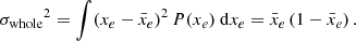 $$ \begin{aligned} {{\sigma _{\rm whole}}}^2 = \int (x_e-\bar{x}_e)^2\, P(x_e) \ {\mathrm{d}} x_e = \bar{x}_e \left(1-\bar{x}_e \right). \end{aligned} $$