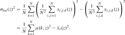 $$ \begin{aligned} \begin{aligned} {{\sigma _{\rm loc}}}(z)^2&= \frac{1}{N} \sum _{k=1}^N \left( \frac{1}{N^2} \sum _{i,j=1}^N x_{i,j,k}(z) \right)^2 - \left( \frac{1}{N^3} \sum _{i,j,k}^N x_{i,j,k}(z) \right)^2 \\&= \frac{1}{N} \sum _{k=1}^N \mu (k,z)^2 - \bar{x}_e(z)^2. \end{aligned} \end{aligned} $$
