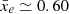 $ \bar{x}_e\simeq0.60 $