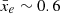 $ \bar{x}_e\sim0.6 $
