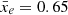 $ \bar{x}_e=0.65 $