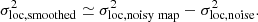 $$ \begin{aligned} \sigma _{\rm loc,smoothed}^2 \simeq \sigma _{\rm loc,noisy~map}^2 - \sigma _{\rm loc,noise}^2. \end{aligned} $$