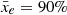 $ \bar{x}_e = 90\% $