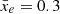 $ \bar{x}_e=0.3 $