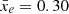 $ \bar{x}_e = 0.30 $