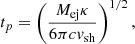 $$ \begin{aligned} t_{p} = \left(\frac{M_{\rm ej}\kappa }{6 \pi c v_{\rm sh}} \right)^{1/2}, \end{aligned} $$
