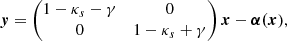 $$ \begin{aligned} \boldsymbol{y} = \begin{pmatrix} 1-\kappa _{s}-\gamma&0\\ 0&1-\kappa _{s}+\gamma \end{pmatrix} \boldsymbol{x} - \boldsymbol{\alpha (\boldsymbol{x}}), \end{aligned} $$