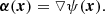 $$ \begin{aligned} \boldsymbol{\alpha }(\boldsymbol{x}) = \triangledown \psi (\boldsymbol{x}). \end{aligned} $$