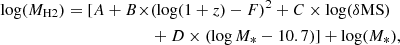 $$ \begin{aligned} \log (M_\mathrm{H2} ) = [A + B\times&(\log (1+z)-F)^2 +C \times \log (\delta \mathrm{MS})\nonumber \\&+ D \times (\log M_* - 10.7)] + \log (M_*), \end{aligned} $$