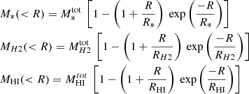 $$ \begin{aligned} \begin{aligned}&M_{*}(<R) = M^\mathrm{tot}_{*} \ \left[ 1- \left( 1+\frac{R}{R_{*}} \right) \ \exp \left(\frac{-R}{R_{*}}\right) \right]\\&M_{H2}(<R) = M^\mathrm{tot}_{H2} \ \left[ 1- \left( 1+\frac{R}{R_{H2}} \right) \ \exp \left(\frac{-R}{R_{H2}}\right) \right]\\&M_{\rm HI}( < R) = M^{tot}_{\rm HI} \ \left[ 1- \left( 1+\frac{R}{R_{\rm HI}} \right) \ \exp \left(\frac{-R}{R_{\rm HI}}\right) \right] \end{aligned} \end{aligned} $$