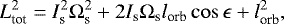 \begin{equation*}L_{\textrm{tot}}^{2} = I_{\textrm{s}}^{2} \Omega_{\textrm{s}}^{2} + 2 I_{\textrm{s}} \Omega_{\textrm{s}} l_{\textrm{orb}} \cos \epsilon + l_{\textrm{orb}}^{2},\end{equation*}