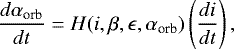 \begin{equation*}\frac{d \alpha_{\textrm{orb}}}{dt} = H(i, \beta, \epsilon, \alpha_{\textrm{orb}}) \left(\frac{di}{dt} \right),\end{equation*}