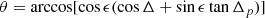 $$ \begin{aligned} {\theta }=\arccos [{\cos {\epsilon }}(\cos {\Delta }+ \sin {\epsilon }\tan {{\Delta }_p})] \end{aligned} $$