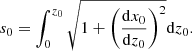 $$ \begin{aligned} {s_0}=\int _{0}^{z_0}{\sqrt{1+\left(\frac{\mathrm{d}{x_0}}{\mathrm{d}{z_0}}\right)^2}}{\mathrm{d}{z_0}} .\end{aligned} $$