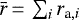 $\bar{r}\,{=}\,\sum_i r_{\text{a},i}$