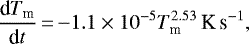\begin{equation*}\frac{\text{d}T_{\textrm{m}}}{\text{d}t}\,{=}\,{-}1.1 \times 10^{-5}T_{\textrm{m}}^{2.53} \text{\,K\,s$^{-1}$},\end{equation*}