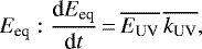 \begin{equation*}E_{\text{eq}}: \frac{\text{d}E_{\text{eq}}}{\text{d}t}\,{=}\,\overline{E_{\text{UV}}}\, \overline{k_{\text{UV}}},\end{equation*}