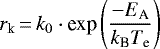\begin{equation*}r_{\text{k}}\,{=}\,k_0\cdot \text{exp}\left(\frac{-E_{\text{A}}}{k_{\text{B}}T_{\text{e}}}\right)\end{equation*}