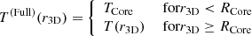 $$ \begin{aligned} T^\mathrm{(Full)} (r_\mathrm{3D} )&= {\left\{ \begin{array}{ll} T_\mathrm{Core}&\text{ for} r_\mathrm{3D} < R_\mathrm{Core} \\ T(r_\mathrm{3D} )&\text{ for} r_\mathrm{3D} \ge R_\mathrm{Core} \end{array}\right.}\; \end{aligned} $$