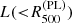 $ L({ < }R^{(\mathrm{PL})}_{500}) $