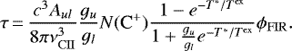 \begin{equation*}\tau\,{=}\,\frac{c^{3}A_{ul}}{8\pi\nu_{\mathrm{CII}}^{3}}\frac{g_{u}}{g_{l}}N(\mbox{C}^{+})\frac{1-e^{-T^{*}/T^{\mathrm{ex}}}}{1+\frac{g_{u}}{g_{l}}e^{-T^{*}/T^{\mathrm{ex}}}}\phi_{\mathrm{FIR}}.\end{equation*}