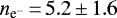 $n_{{\textrm{e}^{-}}}\,{=}\,5.2\,{\pm}\,1.6$
