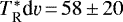 $T_{\textrm{R}}^{*}\textrm{d}\varv\,{=}\,58\,{\pm}\,20$