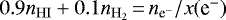 $0.9n_{\mathrm{HI}}+0.1n_{\mathrm{H}_{2}}\,{=}\,n_{{\textrm{e}^{-}}}/x(\mbox{e}^{-})$