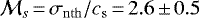$\mathcal{M}_{s}\,{=}\,\sigma_{\mathrm{nth}}/c_{\mathrm{s}}\,{=}\,2.6\,{\pm}\,0.5$