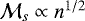 $\mathcal{M}_{s}\propto n^{1/2}$
