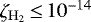 $\zeta_{\mathrm{H}_{2}}\,{\leq}\,10^{-14}$
