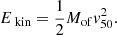 $$ \begin{aligned} E_{\text{kin}}=\frac{1}{2} M_{\mathrm{of}}v_{50}^2 .\end{aligned} $$