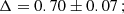 $$ \begin{aligned} \Delta&=0.70\pm 0.07\,; \end{aligned} $$