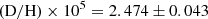 $$ \begin{aligned} (\mathrm{D/H})\times 10^5&=2.474\pm 0.043\end{aligned} $$