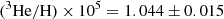 $$ \begin{aligned} (^3\mathrm{He/H})\times 10^5&=1.044\pm 0.015\end{aligned} $$