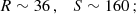 $$ \begin{aligned} R\sim 36\,,\quad S\sim 160\,; \end{aligned} $$