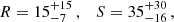 $$ \begin{aligned} R=15^{+15}_{-7}\,,\quad S=35^{+30}_{-16}\,, \end{aligned} $$
