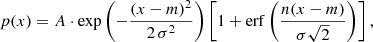$$ \begin{aligned} p(x) = A \cdot \exp \left({-\frac{(x-m)^2}{2\,\sigma ^2}}\right) \left[1 + \mathrm{erf}\left(\frac{n(x-m)}{\sigma \sqrt{2}}\right) \right], \end{aligned} $$