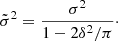 $$ \begin{aligned} \tilde{\sigma }^2 = \frac{\sigma ^2}{1 - 2\delta ^2/\pi }\cdot \end{aligned} $$