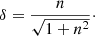$$ \begin{aligned} \delta = \frac{n}{\sqrt{1+n^2}}\cdot \end{aligned} $$