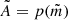 $ \tilde A = p(\tilde m) $