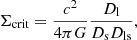 $$ \begin{aligned} \Sigma _{\rm crit} = \dfrac{c^2}{4 \pi G} \dfrac{D_{\rm l}}{D_{\rm s} D_{\rm ls}}, \end{aligned} $$