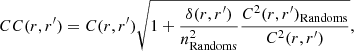$$ \begin{aligned} CC(r,r^\prime ) = C(r,r^\prime ) \sqrt{1 + \dfrac{\delta (r,r^\prime )}{n_{\rm Randoms}^2} \dfrac{C^2(r,r^\prime )_{\rm Randoms}}{C^2(r,r^\prime )}} , \end{aligned} $$
