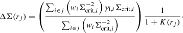 $$ \begin{aligned} \Delta \Sigma (r_j) = \left(\dfrac{ \sum _{i \in j} \left({ w}_i \Sigma ^{-2}_{\mathrm{crit} ,i} \right) \gamma _{\mathrm{t},i}\Sigma _{\mathrm{crit} ,i}}{\sum _{i \in j} \left({ w}_i \Sigma ^{-2}_{\mathrm{crit} ,i}\right)}\right) \dfrac{1}{1 + K(r_j)}\cdot \end{aligned} $$
