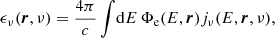 $$ \begin{aligned} \epsilon _\nu (\boldsymbol{r}, \nu ) = \frac{4\pi }{c} \int \! \mathrm{d} E \, \Phi _{\rm e}(E, \boldsymbol{r}) j_\nu (E, \boldsymbol{r}, \nu ), \end{aligned} $$