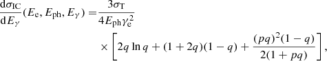 $$ \begin{aligned} \frac{\mathrm{d}\sigma _{\rm IC}}{\mathrm{d} E_\gamma }( E_{\rm e}, E_{\rm ph}, E_\gamma )=&\frac{3 \sigma _{\rm T}}{4 E_{\rm ph} \gamma _{\rm e}^2}\nonumber \\&\times \left[2q \ln {q} + (1 + 2q)(1-q) + \frac{(p q)^2 (1-q)}{2(1+p q)}\right], \end{aligned} $$