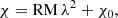 $$ \begin{aligned} \chi = \mathrm{RM} \, \lambda ^2 + \chi _0, \end{aligned} $$