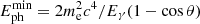 $ E_{\mathrm{ph}}^{\mathrm{min}} = 2 m_{\mathrm{e}}^2 c^4/ E_\gamma (1-\cos\theta) $