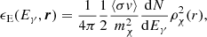$$ \begin{aligned} \epsilon _{\rm E}(E_\gamma , {\boldsymbol{r}}) = \frac{1}{4\pi } \frac{1}{2} \frac{\langle \sigma { v} \rangle }{m_{\chi }^2} \frac{\mathrm{d}N}{\mathrm{d}E_\gamma } \rho ^2_\chi (r), \end{aligned} $$